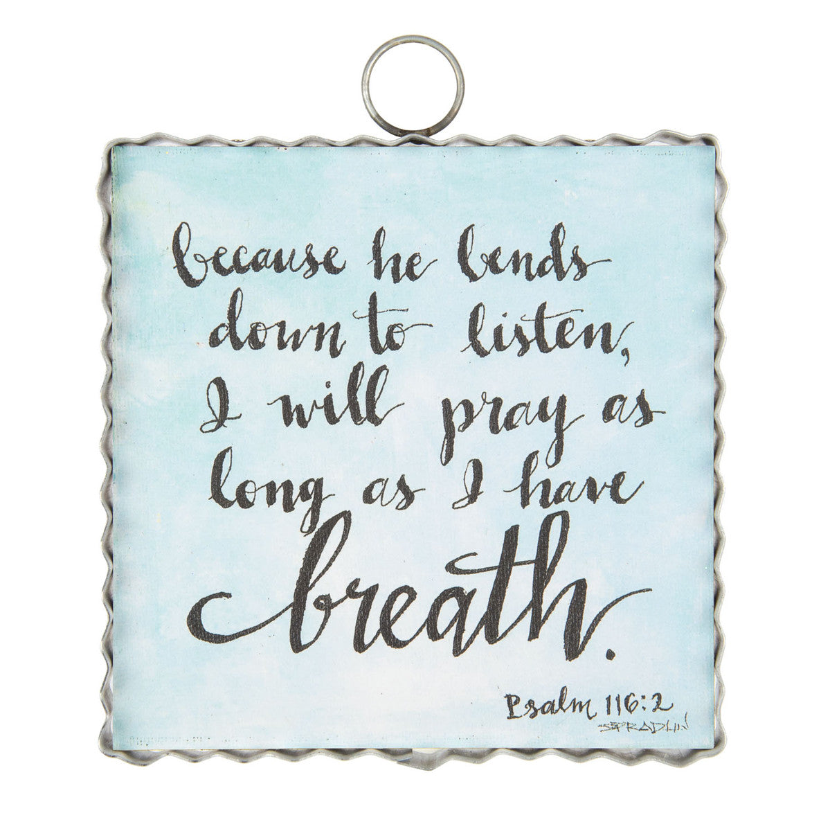 Because He Bends Down to listen, I will pray as I have Breath Psalm 116:2 Mini Print