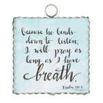 Load image into Gallery viewer, Because He Bends Down to listen, I will pray as I have Breath Psalm 116:2 Mini Print
